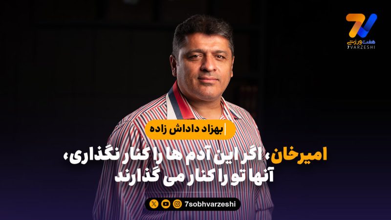 بهزاد داداش زاده: امیرخان، اگر این آدم ها را کنار نگذاری، آنها تو را کنار می گذارند
