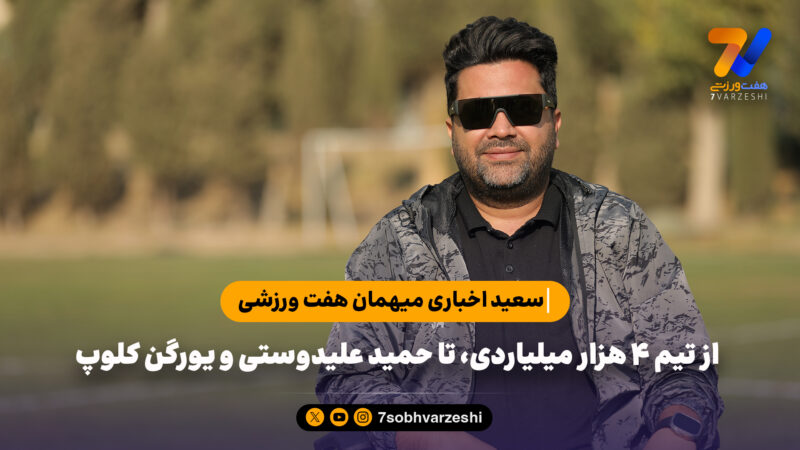 سعید اخباری میهمان هفت ورزشی: از تیم ۴ هزار میلیاردی، تا حمید علیدوستی و یورگن کلوپ