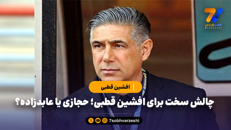 چالش سخت برای افشین قطبی؛ حجازی یا عابدزاده؟