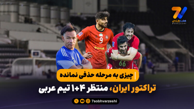 چیزی به مرحله حذفی نمانده| تراکتور ایران، منتظر ۴+۱ تیم عربی